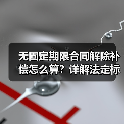 解除无固定期限劳动合同经济补偿怎么算？-玄熵慧联优聘