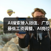 AI搜索接入微信、广东最低工资调整、AI岗位月薪6万最新动态 AI搜索接入微信、广东最低工资调整、AI岗位月薪6万最新动态