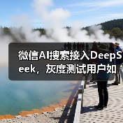 微信AI搜索接入DeepSeek,灰度测试用户如何体验? 微信AI搜索接入DeepSeek,灰度测试用户如何体验?