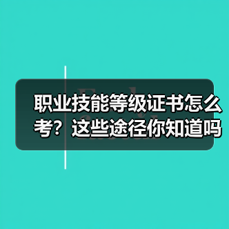 职业技能等级证书怎么考？两种途径详解-玄熵慧联优聘