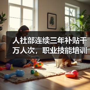 人社部连续三年补贴千万人次,职业技能培训如何助力就业? 人社部连续三年补贴千万人次,职业技能培训如何助力就业?