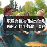 职场女性如何应对隐形偏见?超半数遭“噪音”困扰 职场女性如何应对隐形偏见?超半数遭“噪音”困扰