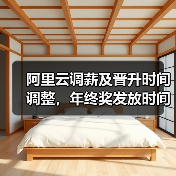 阿里云调薪及晋升时间调整,年终奖发放时间揭晓 阿里云调薪及晋升时间调整,年终奖发放时间揭晓
