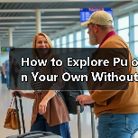 How to Explore Pu on Your Own Without a Tour Group? A Step-by-Step Self-Guided Travel Guide How to Explore Pu on Your Own Without a Tour Group? A Step-by-Step Self-Guided Travel Guide