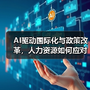 AI驱动国际化与政策改革，人力资源如何应对？