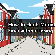 How to climb Mount Emei without losing your mind? A complete travel guide for first-timers