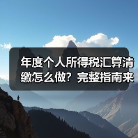 年度个人所得税汇算清缴怎么做？完整指南来了！