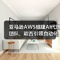 亚马逊AWS组建AI代理团队，能否引领自动化新趋势？