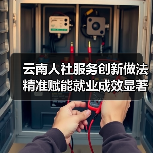 云南人社服务创新做法精准赋能就业成效显著 云南人社服务创新做法精准赋能就业成效显著