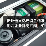 贵州遵义亿元资金精准助力企业稳岗扩岗,免申即享减负显成效 贵州遵义亿元资金精准助力企业稳岗扩岗,免申即享减负显成效