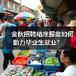 金秋招聘精准服务如何助力毕业生就业? 金秋招聘精准服务如何助力毕业生就业?