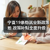 宁夏19条稳就业新政落地 政策补贴全面升级 宁夏19条稳就业新政落地 政策补贴全面升级