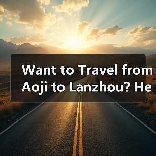 Want to Travel from Aoji to Lanzhou? Here Is Your Complete Step-by-Step Guide