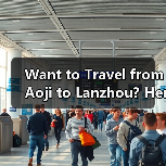 Want to Travel from Aoji to Lanzhou? Here Is Your Complete Step-by-Step Guide