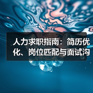 人力求职指南:简历优化、岗位匹配与面试沟通技巧 人力求职指南:简历优化、岗位匹配与面试沟通技巧