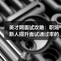 英才网面试攻略：职场新人提升面试通过率的3个实用方法